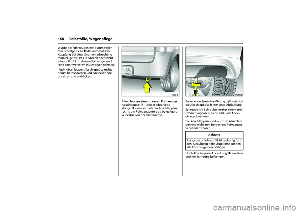 OPEL MERIVA 2010 Betriebsanleitung (in German) 168 Selbsthilfe, WagenpflegeWurde bei Fahrzeugen mit automatisier-
tem Schaltgetriebe 3 die automatische
Kupplung bei einer Stromunterbrechung
manuell gelöst, ist ein Abschleppen nicht
erlaubt 3 1 OPEL MERIVA 2010 Betriebsanleitung (in German) 168 Selbsthilfe, WagenpflegeWurde bei Fahrzeugen mit automatisier-
tem Schaltgetriebe 3 die automatische
Kupplung bei einer Stromunterbrechung
manuell gelöst, ist ein Abschleppen nicht
erlaubt 3 1