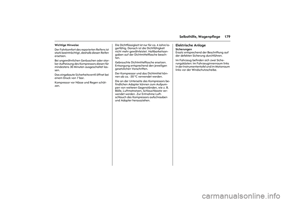 OPEL MERIVA 2010  Betriebsanleitung (in German) 179
Selbsthilfe, Wagenpflege
Wichtige Hinweise
Der Fahrkomfort des reparierten Reifens ist 
stark beeinträchtigt, deshalb diesen Reifen 
ersetzen.
Bei ungewöhnlichen Geräuschen oder star-
ker Aufhe