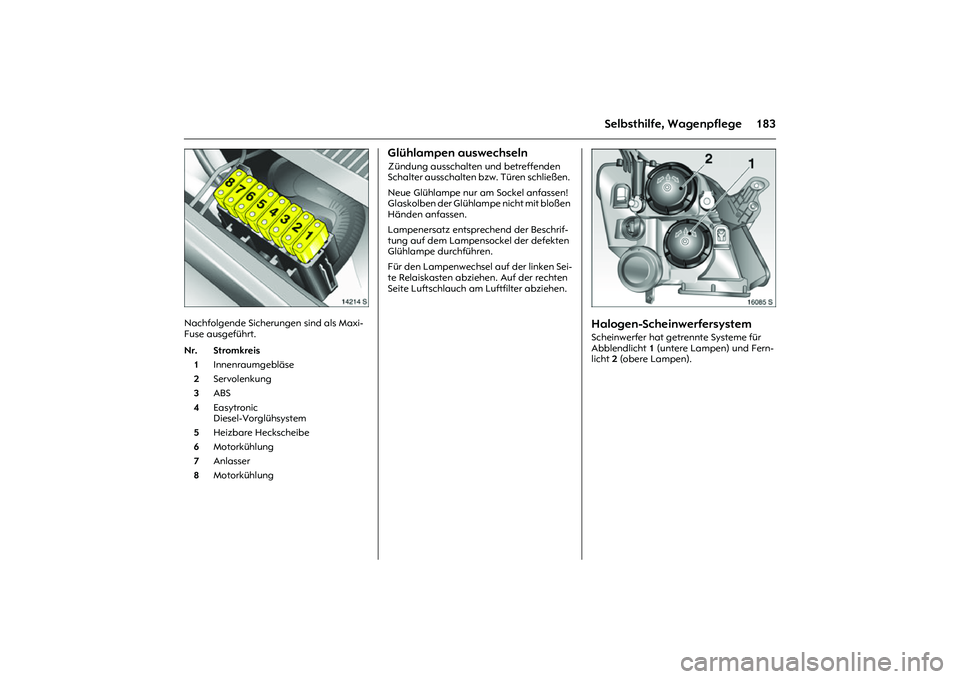 OPEL MERIVA 2010 Betriebsanleitung (in German) 183
Selbsthilfe, Wagenpflege
Picture no: 14214s.tif
Nachfolgende Sicherungen sind als Maxi-
Fuse ausgeführt.
Glühlampen auswechseln Zündung ausschalten und betreffenden
Schalter ausschalten bzw. OPEL MERIVA 2010 Betriebsanleitung (in German) 183
Selbsthilfe, Wagenpflege
Picture no: 14214s.tif
Nachfolgende Sicherungen sind als Maxi-
Fuse ausgeführt.
Glühlampen auswechseln Zündung ausschalten und betreffenden
Schalter ausschalten bzw.
