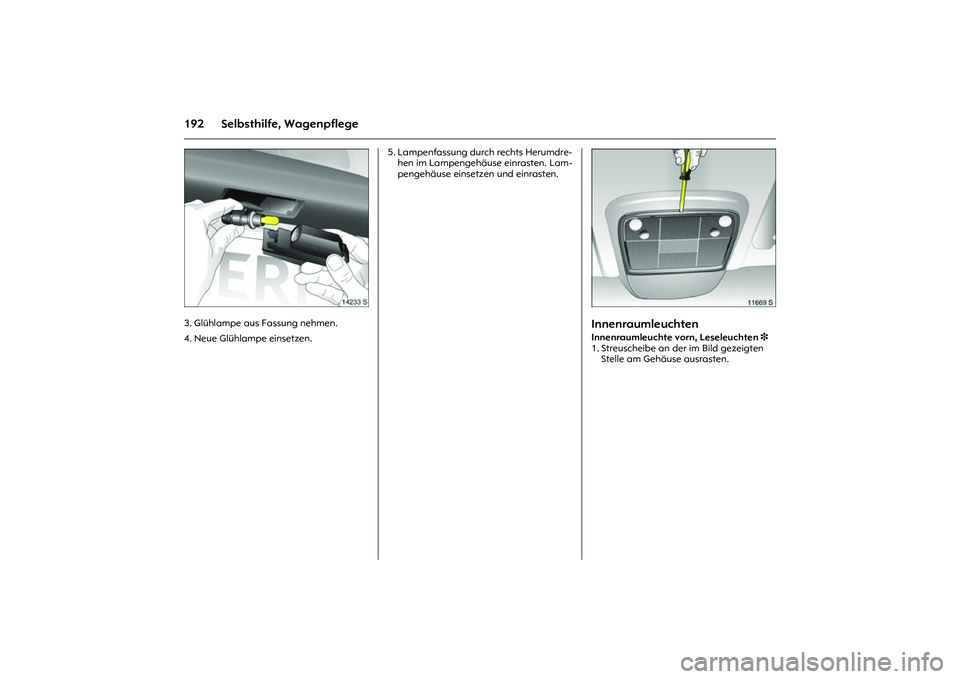 OPEL MERIVA 2010  Betriebsanleitung (in German) 192 Selbsthilfe, Wagenpflege
Picture no: 14233s.tif
3. Glühlampe aus Fassung nehmen. 
4. Neue Glühlampe einsetzen. 5. Lampenfassung durch rechts Herumdre-
hen im Lampengehäuse einrasten. Lam-
penge