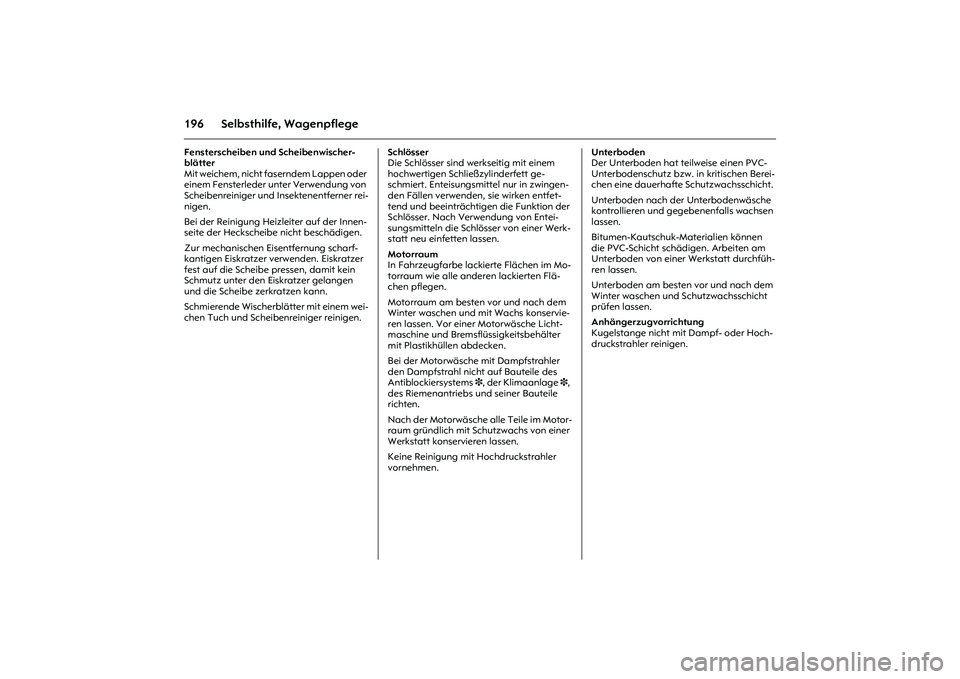 OPEL MERIVA 2010  Betriebsanleitung (in German) 196 Selbsthilfe, WagenpflegeFensterscheiben und Scheibenwischer-
blätter
Mit weichem, nicht faserndem Lappen oder 
einem Fensterleder unter Verwendung von 
Scheibenreiniger und Insektenentferner rei-