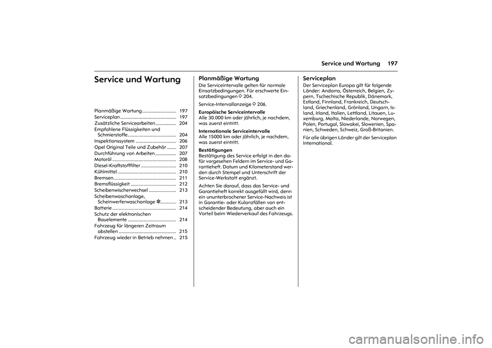 OPEL MERIVA 2010 Betriebsanleitung (in German) 197
Service und Wartung
Service und Wartung
Planmäßige WartungDie Serviceintervalle gelten für normale
Einsatzbedingungen. Für erschwerte Ein-
satzbedingungen 3 204.
Service-Intervallanzeige 3 2 OPEL MERIVA 2010 Betriebsanleitung (in German) 197
Service und Wartung
Service und Wartung
Planmäßige WartungDie Serviceintervalle gelten für normale
Einsatzbedingungen. Für erschwerte Ein-
satzbedingungen 3 204.
Service-Intervallanzeige 3 2