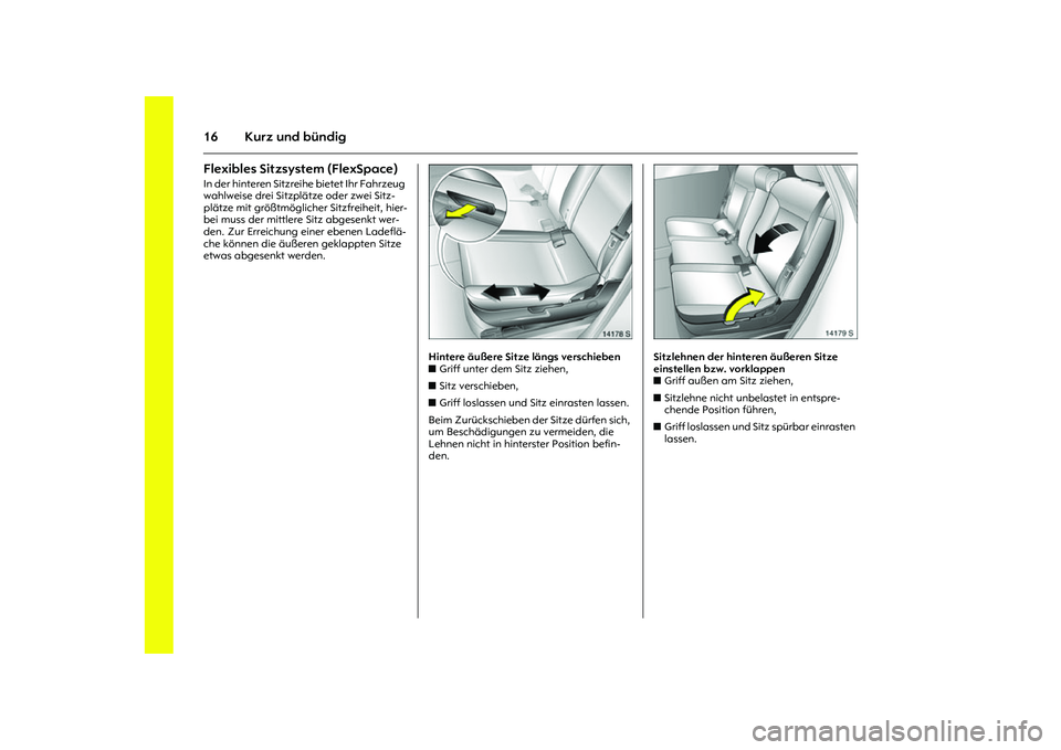 OPEL MERIVA 2010  Betriebsanleitung (in German) 16 Kurz und bündigFlexibles Sitzsystem (FlexSpace)In der hinteren Sitzreihe bietet Ihr Fahrzeug 
wahlweise drei Sitzplätze oder zwei Sitz-
plätze mit größtmöglicher Sitzfreiheit, hier-
bei muss 