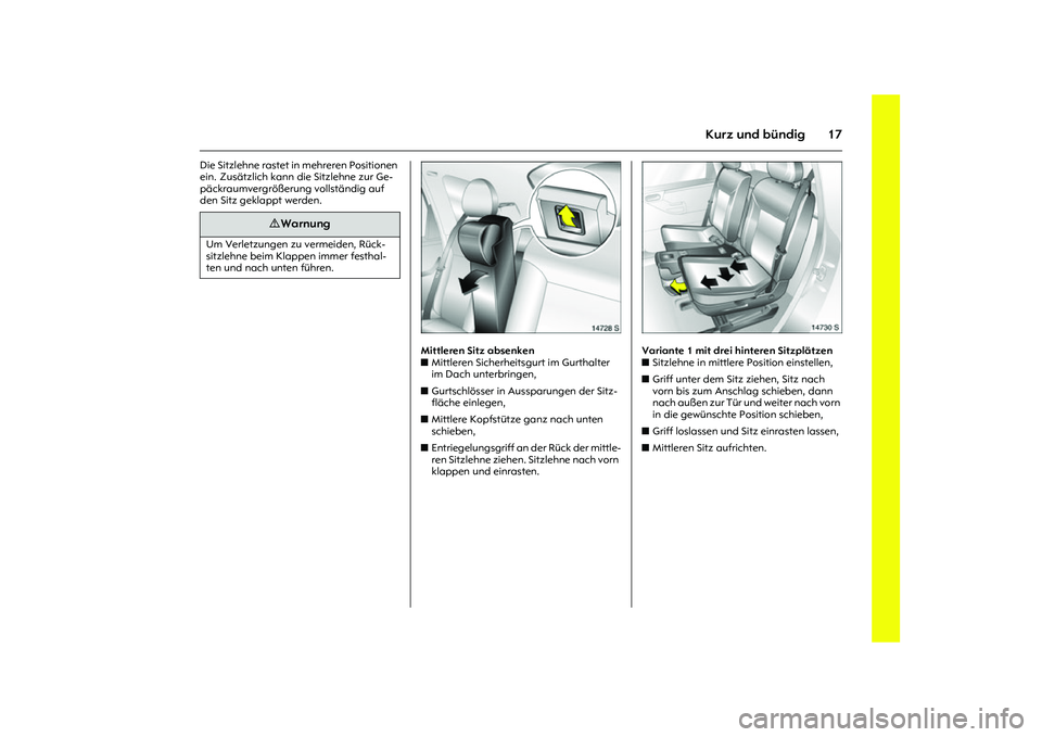 OPEL MERIVA 2010  Betriebsanleitung (in German) 17
Kurz und bündig
Die Sitzlehne rastet in mehreren Positionen 
ein. Zusätzlich kann die Sitzlehne zur Ge-
päckraumvergrößerung vollständig auf 
den Sitz geklappt werden. 
Picture no: 14728s.tif