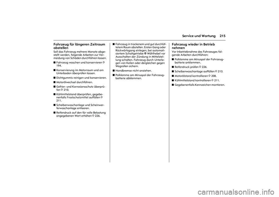 OPEL MERIVA 2010  Betriebsanleitung (in German) 215
Service und Wartung
Fahrzeug für längeren Zeitraum 
abstellen Soll das Fahrzeug mehrere Monate abge-
stellt werden, folgende Arbeiten zur Ver-
meidung von Schäden durchführen lassen. 
zFahrzeu