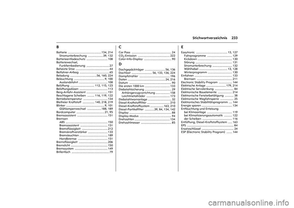 OPEL MERIVA 2010  Betriebsanleitung (in German) 233
Stichwortverzeichnis
BBatterie ........................................... 134, 214
Stromunterbrechung ................... 39, 132
Batterieentladeschutz ........................... 108
Batteriewec