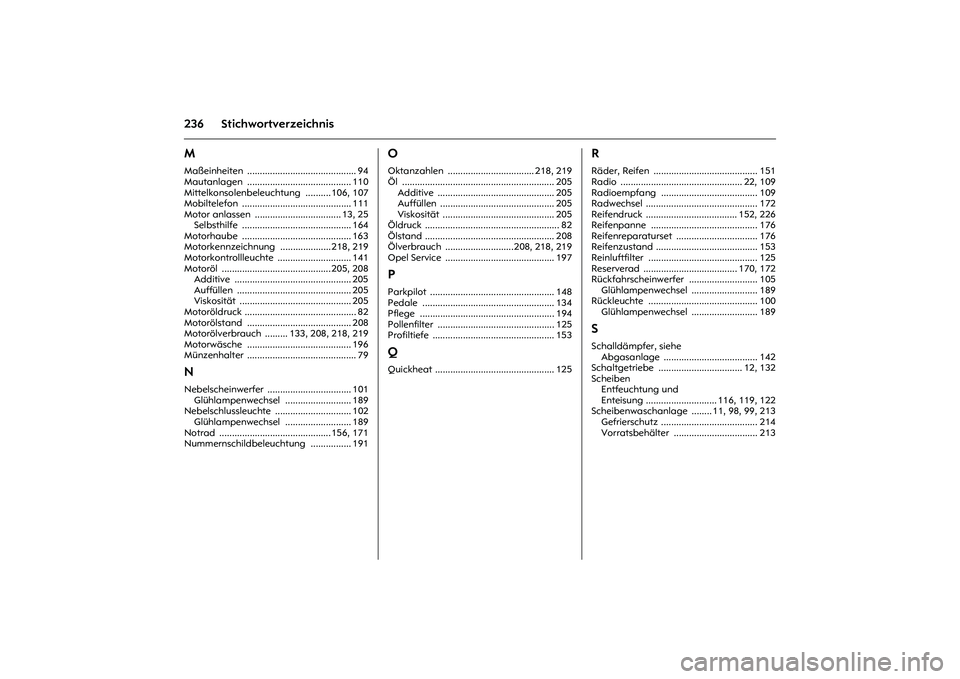 OPEL MERIVA 2010  Betriebsanleitung (in German) 236 StichwortverzeichnisMMaßeinheiten ........................................... 94
Mautanlagen ......................................... 110
Mittelkonsolenbeleuchtung .......... 106, 107
Mobiltelef