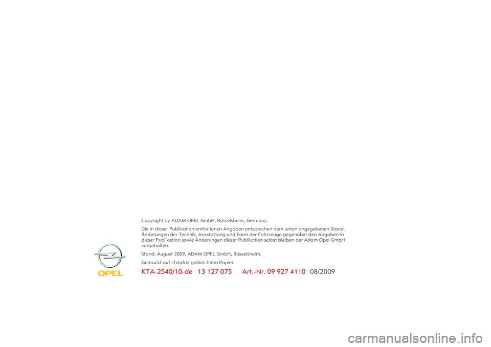 OPEL MERIVA 2010 Betriebsanleitung (in German)
Copyright by ADAM OPEL GmbH, Rüsselsheim, Germany.
Die in dieser Publikation enthaltenen Angaben entsprechen dem unten angegebenen Stand.
Änderungen der Technik, Ausstattung und Form OPEL MERIVA 2010 Betriebsanleitung (in German)
Copyright by ADAM OPEL GmbH, Rüsselsheim, Germany.
Die in dieser Publikation enthaltenen Angaben entsprechen dem unten angegebenen Stand.
Änderungen der Technik, Ausstattung und Form