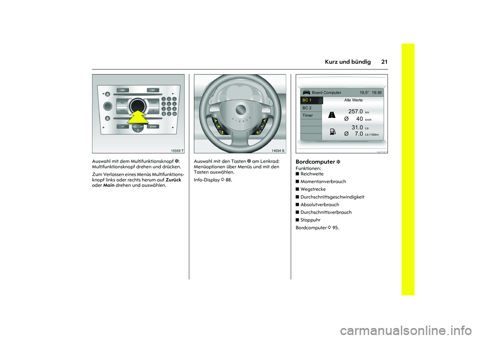 OPEL MERIVA 2010  Betriebsanleitung (in German) 21
Kurz und bündig
Picture no: 15559t.tif
Auswahl mit dem Multifunktionsknopf 3: 
Multifunktionsknopf drehen und drücken.
Zum Verlassen eines Menüs Multifunktions-
knopf links oder rechts herum auf