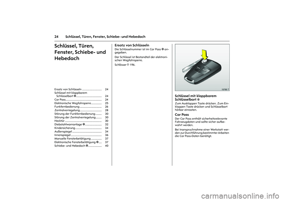 OPEL MERIVA 2010  Betriebsanleitung (in German) 24 Schlüssel, Türen, Fenster, Schiebe- und HebedachSchlüssel, Türen, 
Fenster, Schiebe- und 
Hebedach
Ersatz von Schlüsseln Die Schlüsselnummer ist im Car Pass 3 an-
gegeben. 
Der Schlüssel ist