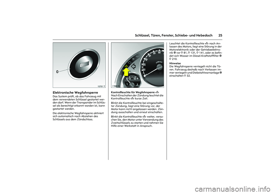 OPEL MERIVA 2010  Betriebsanleitung (in German) 25
Schlüssel, Türen, Fenster, Schiebe- und Hebedach
Picture no: 15761t.tif
Elektronische Wegfahrsperre Das System prüft, ob das Fahrzeug mit 
dem verwendeten Schlüssel gestartet wer-
den darf. Wen