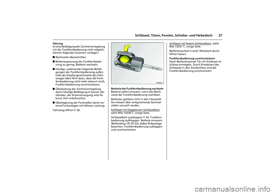 OPEL MERIVA 2010  Betriebsanleitung (in German) 27
Schlüssel, Türen, Fenster, Schiebe- und Hebedach
Störung 
Ist eine Betätigung der Zentralverriegelung 
mit der Funkfernbedienung nicht möglich, 
können folgende Ursachen vorliegen: 
zReichwei