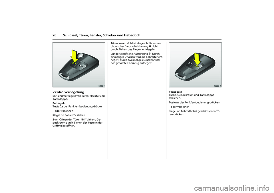 OPEL MERIVA 2010  Betriebsanleitung (in German) 28 Schlüssel, Türen, Fenster, Schiebe- und Hebedach
Picture no: 15335t.tif
Zentralverriegelung Ent- und Verriegeln von Türen, Hecktür und 
Tankklappe. 
Entriegeln 
Taste q der Funkfernbedienung dr