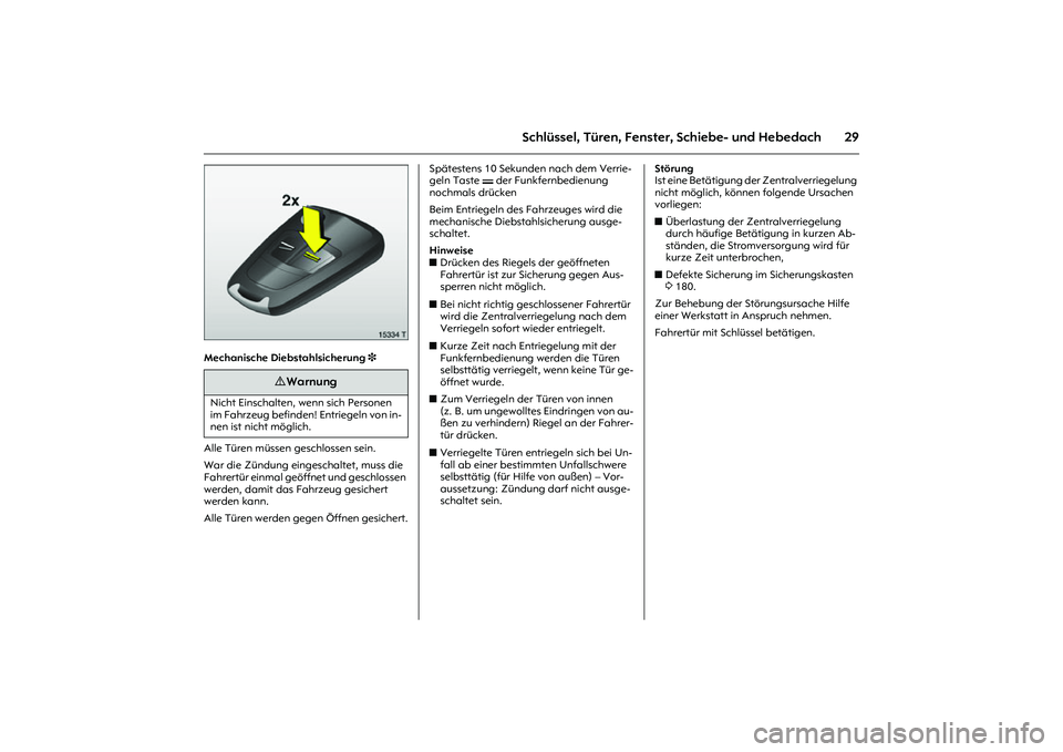 OPEL MERIVA 2010  Betriebsanleitung (in German) 29
Schlüssel, Türen, Fenster, Schiebe- und Hebedach
Picture no: 15334t.tif
Mechanische Diebstahlsicherung 3 
Alle Türen müssen geschlossen sein. 
War die Zündung eingeschaltet, muss die 
Fahrert�
