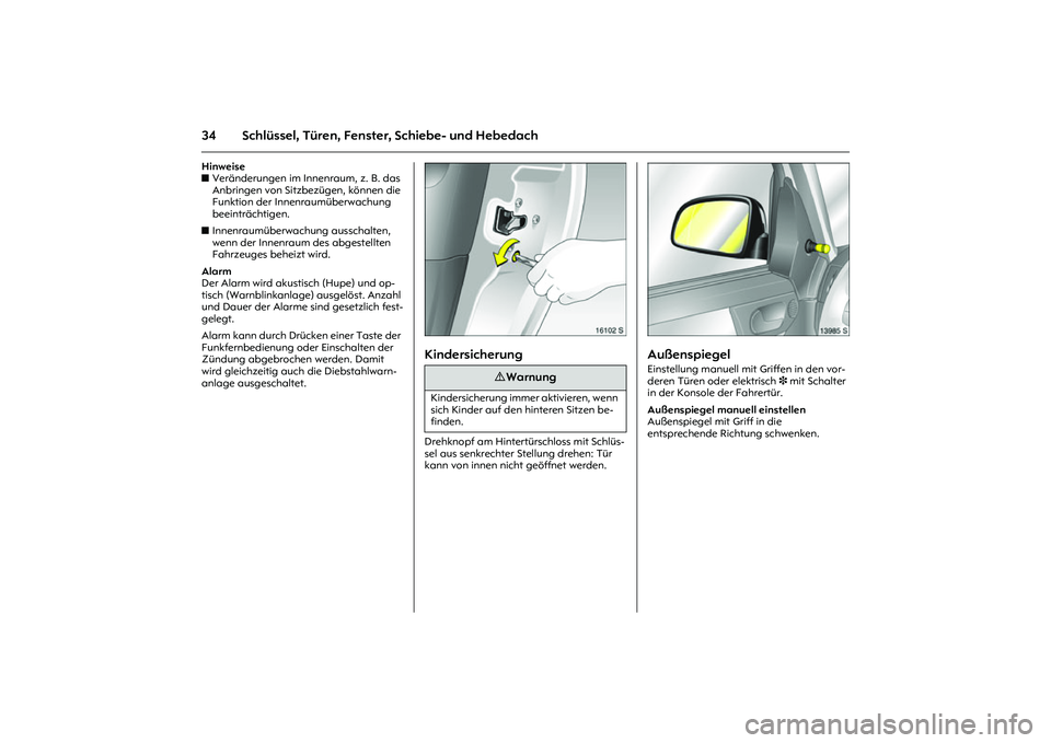 OPEL MERIVA 2010  Betriebsanleitung (in German) 34 Schlüssel, Türen, Fenster, Schiebe- und HebedachHinweise 
zVeränderungen im Innenraum, z. B. das 
Anbringen von Sitzbezügen, können die 
Funktion der Innenraumüberwachung 
beeinträchtigen. 
