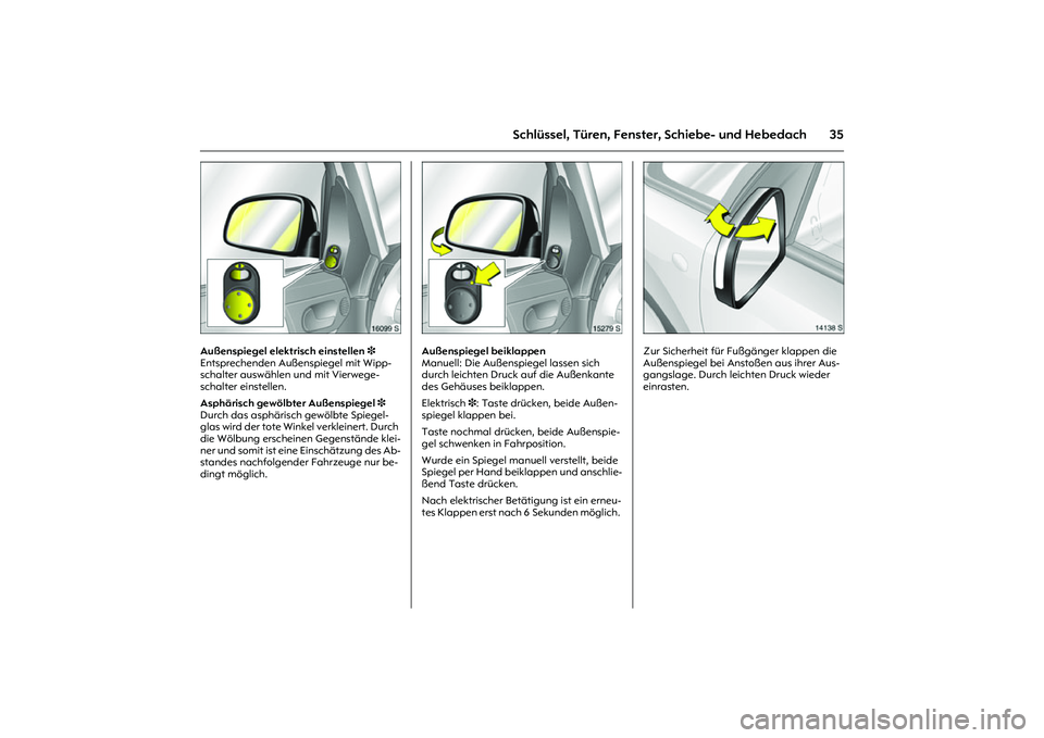 OPEL MERIVA 2010  Betriebsanleitung (in German) 35
Schlüssel, Türen, Fenster, Schiebe- und Hebedach
Picture no: 16099s.tif
Außenspiegel elektrisch einstellen 3 
Entsprechenden Außenspiegel mit Wipp-
schalter auswählen und mit Vierwege-
schalte
