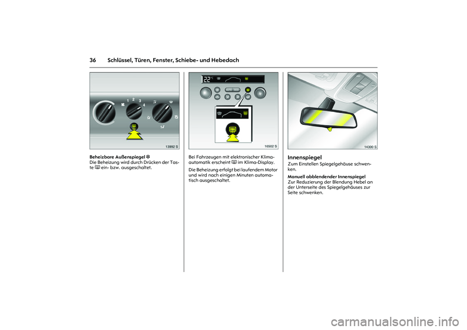 OPEL MERIVA 2010  Betriebsanleitung (in German) 36 Schlüssel, Türen, Fenster, Schiebe- und Hebedach
Picture no: 13992s.tif
Beheizbare Außenspiegel 3 
Die Beheizung wird durch Drücken der Tas-
te Ü ein- bzw. ausgeschaltet. 
Picture no: 16502s.t