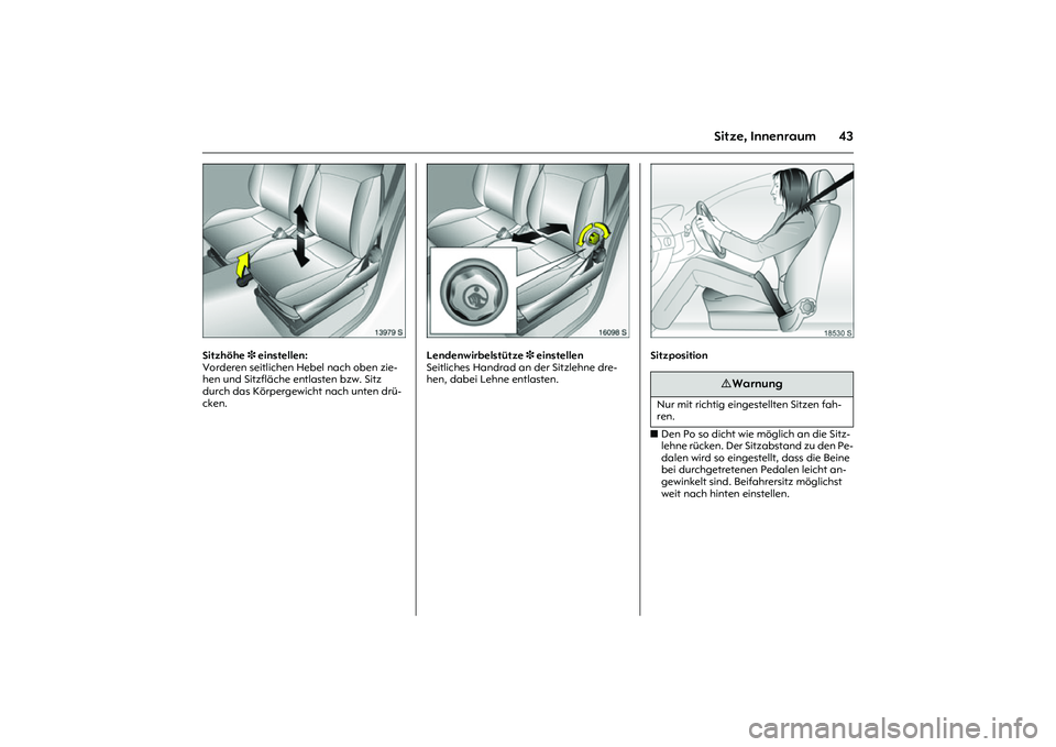 OPEL MERIVA 2010  Betriebsanleitung (in German) 43
Sitze, Innenraum
Picture no: 13979s.tif
Sitzhöhe 3 einstellen: 
Vorderen seitlichen Hebel nach oben zie-
hen und Sitzfläche entlasten bzw. Sitz 
durch das Körpergewicht nach unten drü-
cken. 
P