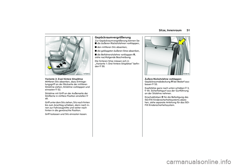OPEL MERIVA 2010  Betriebsanleitung (in German) 51
Sitze, Innenraum
Picture no: 14729s.tif
Variante 2: Zwei hintere Sitzplätze 
Mittleren Sitz absenken, dazu Entriege-
lungsgriff an der Rückseite der mittleren 
Sitzlehne ziehen, Sitzlehne vorklap