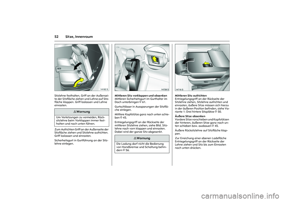 OPEL MERIVA 2010  Betriebsanleitung (in German) 52 Sitze, Innenraum
Picture no: 14182s.tif
Sitzlehne festhalten, Griff an der Außensei-
te der Sitzfläche ziehen und Lehne auf Sitz-
fläche klappen. Griff loslassen und Lehne 
einrasten. 
Zum Aufri