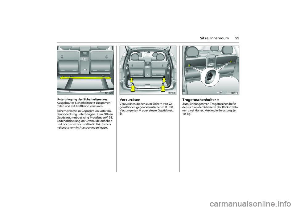 OPEL MERIVA 2010  Betriebsanleitung (in German) 55
Sitze, Innenraum
Picture no: 16145s.tif
Unterbringung des Sicherheitsnetzes 
Ausgebautes Sicherheitsnetz zusammen-
rollen und mit Klettband verzurren. 
Sicherheitsnetz im Gepäckraum unter Bo-
dena