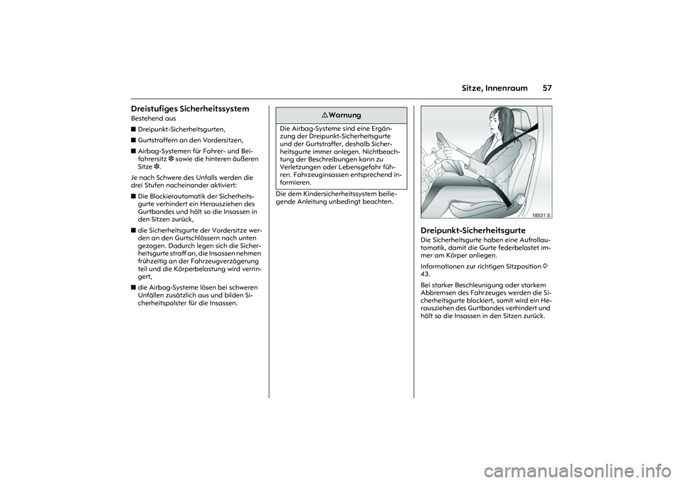OPEL MERIVA 2010  Betriebsanleitung (in German) 57
Sitze, Innenraum
Dreistufiges Sicherheitssystem Bestehend aus 
zDreipunkt-Sicherheitsgurten, 
zGurtstraffern an den Vordersitzen, 
zAirbag-Systemen für Fahrer- und Bei-
fahrersitz3 sowie die hinte