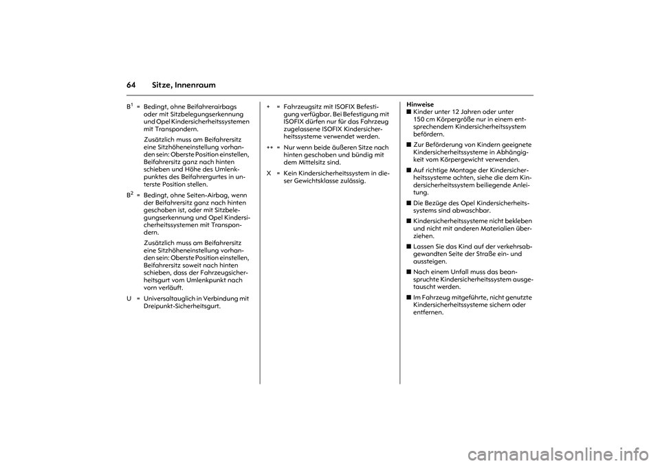 OPEL MERIVA 2010  Betriebsanleitung (in German) 64 Sitze, Innenraum
Hinweise 
zKinder unter 12 Jahren oder unter 
150 cm Körpergröße nur in einem ent-
sprechendem Kindersicherheitssystem 
befördern. 
zZur Beförderung von Kindern geeignete 
Kin