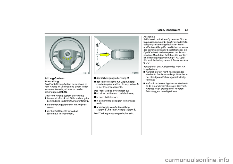 OPEL MERIVA 2010 Betriebsanleitung (in German) 65
Sitze, Innenraum
Picture no: 16424s.tif
Airbag-System Front-Airbag
Das Front-Airbag-System besteht aus ei-
nem Airbag im Lenkrad und einem in der
Instrumententafel, erkennbar an den
Schriftzüg OPEL MERIVA 2010 Betriebsanleitung (in German) 65
Sitze, Innenraum
Picture no: 16424s.tif
Airbag-System Front-Airbag
Das Front-Airbag-System besteht aus ei-
nem Airbag im Lenkrad und einem in der
Instrumententafel, erkennbar an den
Schriftzüg