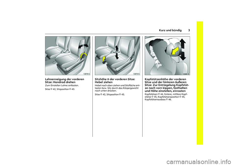 OPEL MERIVA 2010  Betriebsanleitung (in German) 3
Kurz und bündig
Picture no: 13978s.tif
Lehnenneigung der vorderen 
Sitze: Handrad drehen Zum Einstellen Lehne entlasten. 
Sitze 3 42, Sitzposition 3 43. 
Picture no: 13979s.tif
Sitzhöhe 
3 der vor