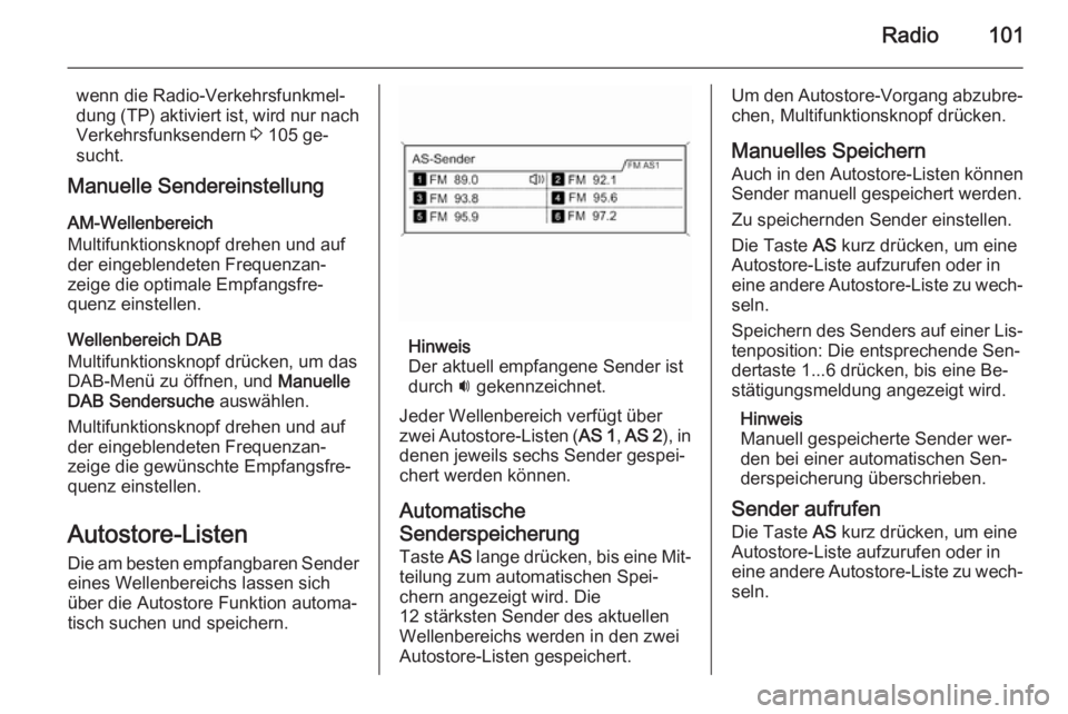 OPEL MERIVA 2014.5  Infotainment-Handbuch (in German) Radio101
wenn die Radio-Verkehrsfunkmel‐
dung (TP) aktiviert ist, wird nur nach Verkehrsfunksendern  3 105 ge‐
sucht.
Manuelle Sendereinstellung
AM-Wellenbereich
Multifunktionsknopf drehen und auf