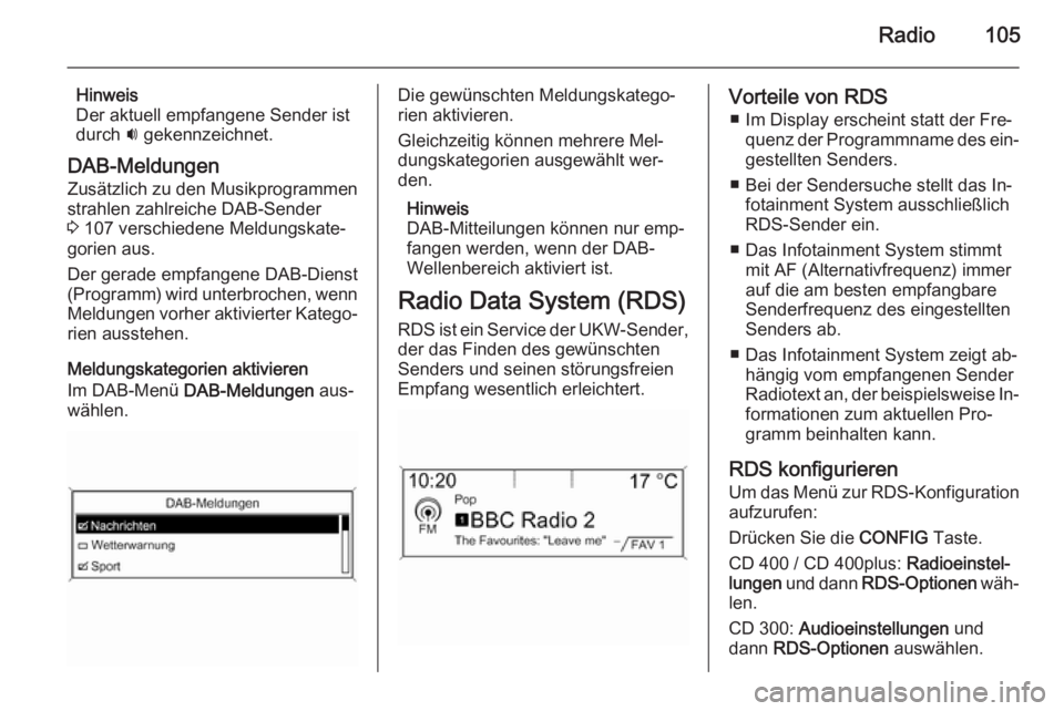 OPEL MERIVA 2014.5  Infotainment-Handbuch (in German) Radio105
Hinweis
Der aktuell empfangene Sender ist
durch  i gekennzeichnet.
DAB-Meldungen
Zusätzlich zu den Musikprogrammen
strahlen zahlreiche DAB-Sender
3  107 verschiedene Meldungskate‐
gorien a