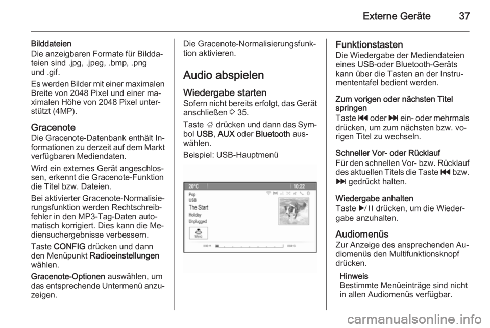 OPEL MERIVA 2014.5  Infotainment-Handbuch (in German) Externe Geräte37
Bilddateien
Die anzeigbaren Formate für Bildda‐
teien sind .jpg, .jpeg, .bmp, .png
und .gif.
Es werden Bilder mit einer maximalen
Breite von 2048 Pixel und einer ma‐
ximalen Hö