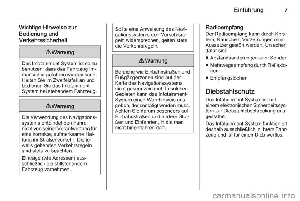 OPEL MERIVA 2014.5  Infotainment-Handbuch (in German) Einführung7
Wichtige Hinweise zur
Bedienung und
Verkehrssicherheit9 Warnung
Das Infotainment System ist so zu
benutzen, dass das Fahrzeug im‐
mer sicher gefahren werden kann. Halten Sie im Zweifels