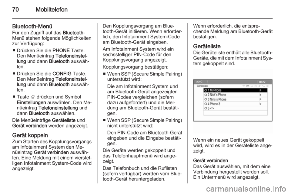 OPEL MERIVA 2014.5  Infotainment-Handbuch (in German) 70Mobiltelefon
Bluetooth-MenüFür den Zugriff auf das  Bluetooth-
Menü stehen folgende Möglichkeiten
zur Verfügung:
■ Drücken Sie die  PHONE Taste.
Den Menüeintrag  Telefoneinstel‐
lung  und