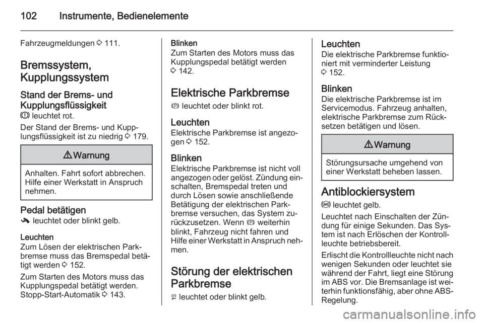 OPEL MERIVA 2014.5  Betriebsanleitung (in German) 102Instrumente, Bedienelemente
Fahrzeugmeldungen 3 111.
Bremssystem,
Kupplungssystem
Stand der Brems- und
Kupplungsflüssigkeit R  leuchtet rot.
Der Stand der Brems- und Kupp‐
lungsflüssigkeit ist 
