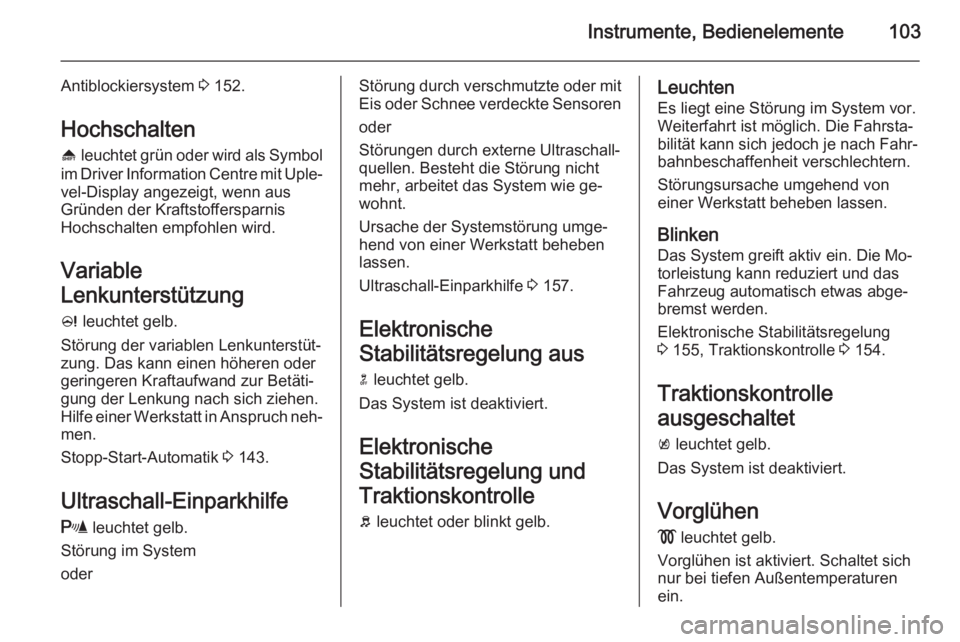 OPEL MERIVA 2014.5  Betriebsanleitung (in German) Instrumente, Bedienelemente103
Antiblockiersystem 3 152.
Hochschalten
[  leuchtet grün oder wird als Symbol
im Driver Information Centre mit Uple‐
vel-Display angezeigt, wenn aus
Gründen der Kraft