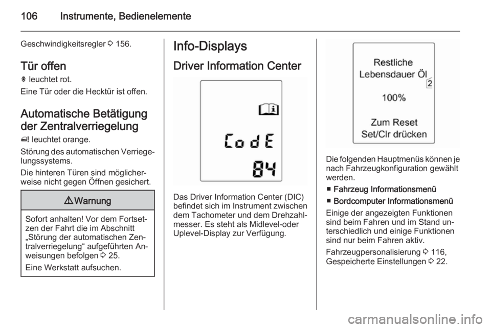 OPEL MERIVA 2014.5  Betriebsanleitung (in German) 106Instrumente, Bedienelemente
Geschwindigkeitsregler 3 156.
Tür offen
h  leuchtet rot.
Eine Tür oder die Hecktür ist offen.
Automatische Betätigung
der Zentralverriegelung
^  leuchtet orange.
St�