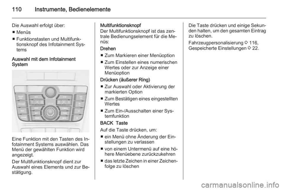 OPEL MERIVA 2014.5  Betriebsanleitung (in German) 110Instrumente, Bedienelemente
Die Auswahl erfolgt über:■ Menüs
■ Funktionstasten und Multifunk‐ tionsknopf des Infotainment Sys‐
tems
Auswahl mit dem Infotainment
System
Eine Funktion mit d