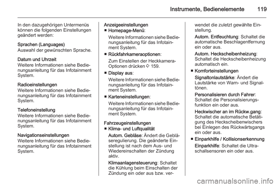 OPEL MERIVA 2014.5  Betriebsanleitung (in German) Instrumente, Bedienelemente119
In den dazugehörigen Untermenüs
können die folgenden Einstellungen
geändert werden:
Sprachen (Languages)
Auswahl der gewünschten Sprache.
Datum und Uhrzeit
Weitere 