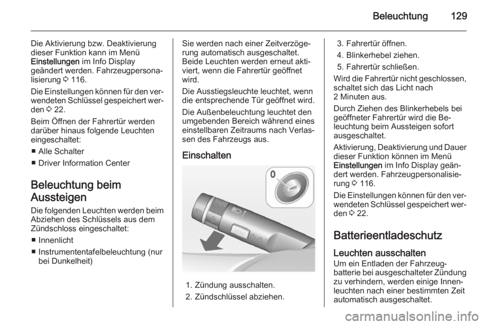 OPEL MERIVA 2014.5  Betriebsanleitung (in German) Beleuchtung129
Die Aktivierung bzw. Deaktivierung
dieser Funktion kann im Menü
Einstellungen  im Info Display
geändert werden. Fahrzeugpersona‐ lisierung  3 116.
Die Einstellungen können für den