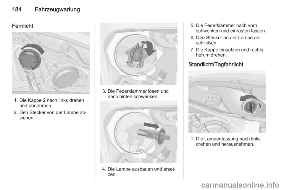OPEL MERIVA 2014.5 Betriebsanleitung (in German) 184Fahrzeugwartung
Fernlicht
1. Die Kappe 2 nach links drehen
und abnehmen.
2. Den Stecker von der Lampe ab‐ ziehen.
3. Die Federklammer lösen undnach hinten schwenken.
4. Die Lampe ausbauen und er OPEL MERIVA 2014.5 Betriebsanleitung (in German) 184Fahrzeugwartung
Fernlicht
1. Die Kappe 2 nach links drehen
und abnehmen.
2. Den Stecker von der Lampe ab‐ ziehen.
3. Die Federklammer lösen undnach hinten schwenken.
4. Die Lampe ausbauen und er