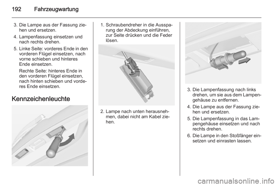 OPEL MERIVA 2014.5  Betriebsanleitung (in German) 192Fahrzeugwartung
3. Die Lampe aus der Fassung zie‐hen und ersetzen.
4. Lampenfassung einsetzen und nach rechts drehen.
5. Linke Seite: vorderes Ende in den
vorderen Flügel einsetzen, nach
vorne s
