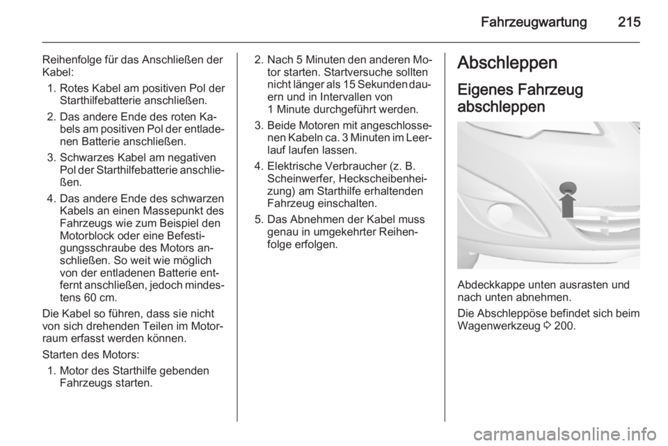 OPEL MERIVA 2014.5  Betriebsanleitung (in German) Fahrzeugwartung215
Reihenfolge für das Anschließen der
Kabel:
1. Rotes Kabel am positiven Pol der Starthilfebatterie anschließen.
2. Das andere Ende des roten Ka‐ bels am positiven Pol der entlad