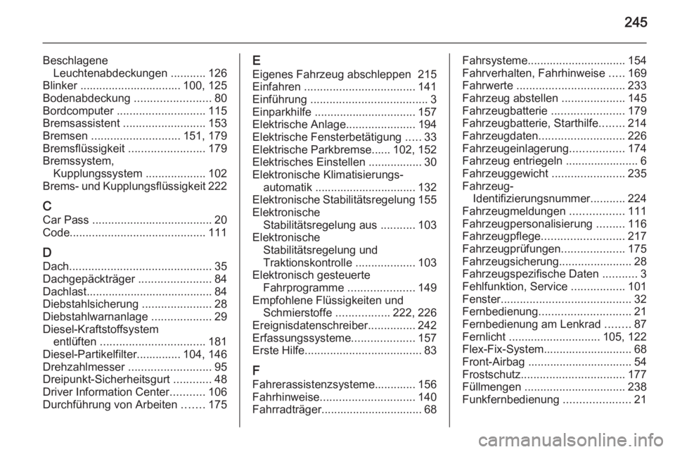 OPEL MERIVA 2014.5 Betriebsanleitung (in German) 245
BeschlageneLeuchtenabdeckungen ...........126
Blinker ................................ 100, 125
Bodenabdeckung ........................80
Bordcomputer ............................ 115
Bremsassi OPEL MERIVA 2014.5 Betriebsanleitung (in German) 245
BeschlageneLeuchtenabdeckungen ...........126
Blinker ................................ 100, 125
Bodenabdeckung ........................80
Bordcomputer ............................ 115
Bremsassi