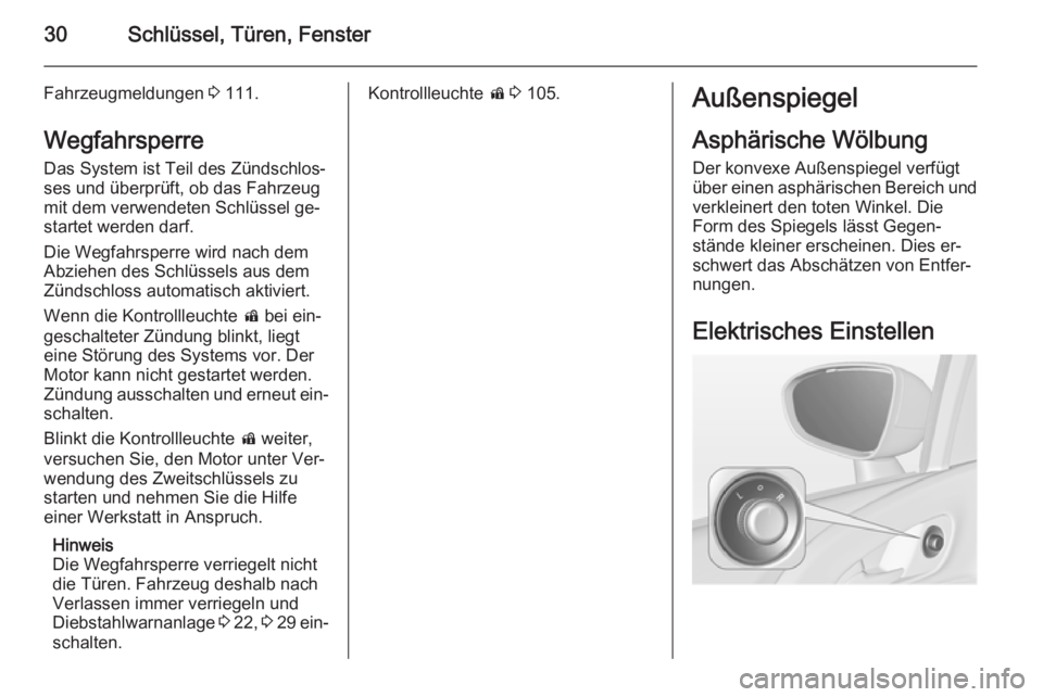 OPEL MERIVA 2014.5  Betriebsanleitung (in German) 30Schlüssel, Türen, Fenster
Fahrzeugmeldungen 3 111.
Wegfahrsperre Das System ist Teil des Zündschlos‐
ses und überprüft, ob das Fahrzeug
mit dem verwendeten Schlüssel ge‐
startet werden dar