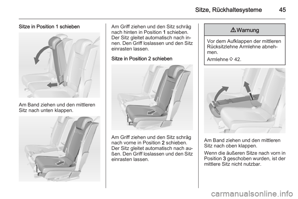 OPEL MERIVA 2014.5  Betriebsanleitung (in German) Sitze, Rückhaltesysteme45
Sitze in Position 1 schieben
Am Band ziehen und den mittleren
Sitz nach unten klappen.
Am Griff ziehen und den Sitz schräg
nach hinten in Position  1 schieben.
Der Sitz gle
