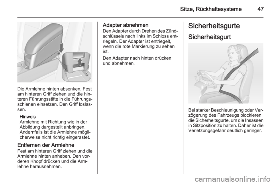 OPEL MERIVA 2014.5  Betriebsanleitung (in German) Sitze, Rückhaltesysteme47
Die Armlehne hinten absenken. Fest
am hinteren Griff ziehen und die hin‐
teren Führungsstifte in die Führungs‐ schienen einsetzen. Den Griff loslas‐
sen.
Hinweis
Arm