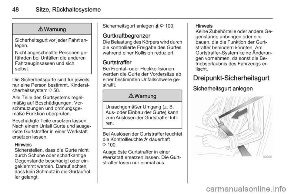 OPEL MERIVA 2014.5  Betriebsanleitung (in German) 48Sitze, Rückhaltesysteme9Warnung
Sicherheitsgurt vor jeder Fahrt an‐
legen.
Nicht angeschnallte Personen ge‐
fährden bei Unfällen die anderen
Fahrzeuginsassen und sich
selbst.
Die Sicherheitsg