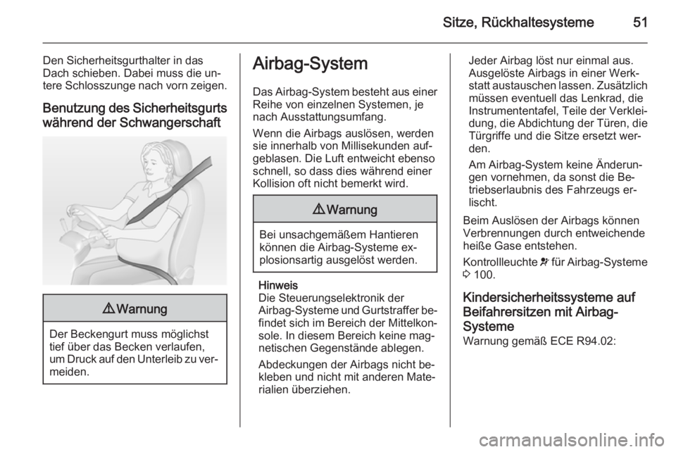 OPEL MERIVA 2014.5  Betriebsanleitung (in German) Sitze, Rückhaltesysteme51
Den Sicherheitsgurthalter in das
Dach schieben. Dabei muss die un‐
tere Schlosszunge nach vorn zeigen.
Benutzung des Sicherheitsgurts
während der Schwangerschaft9 Warnung