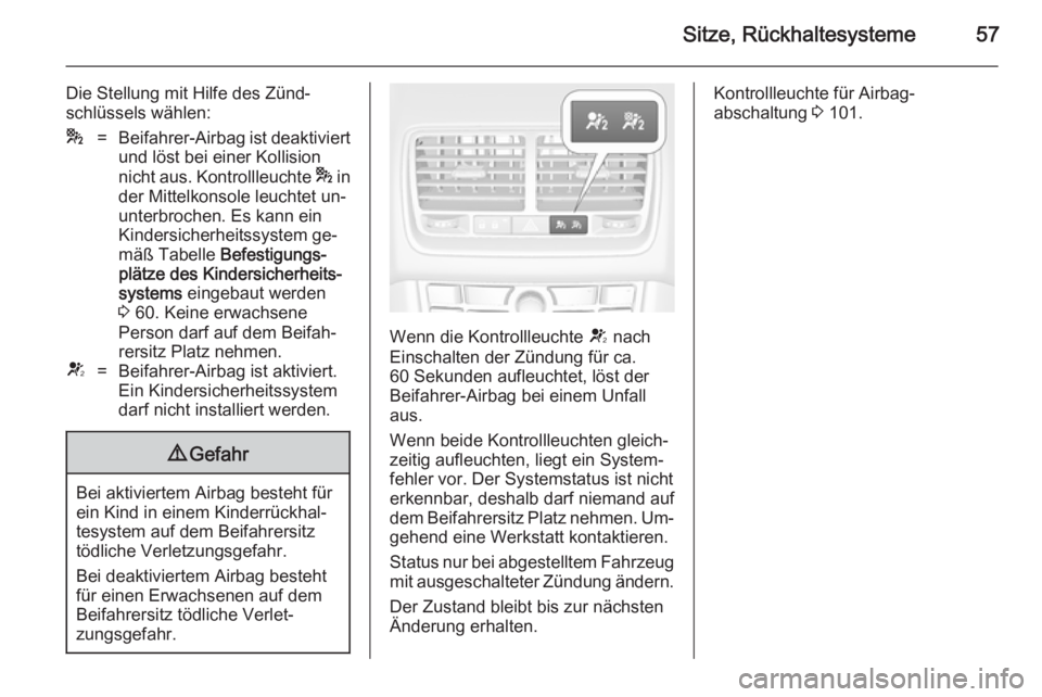 OPEL MERIVA 2014.5  Betriebsanleitung (in German) Sitze, Rückhaltesysteme57
Die Stellung mit Hilfe des Zünd‐
schlüssels wählen:*=Beifahrer-Airbag ist deaktiviert
und löst bei einer Kollision
nicht aus. Kontrollleuchte  * in
der Mittelkonsole l